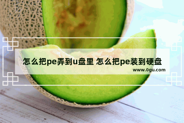 怎么把pe弄到u盘里 怎么把pe装到硬盘里