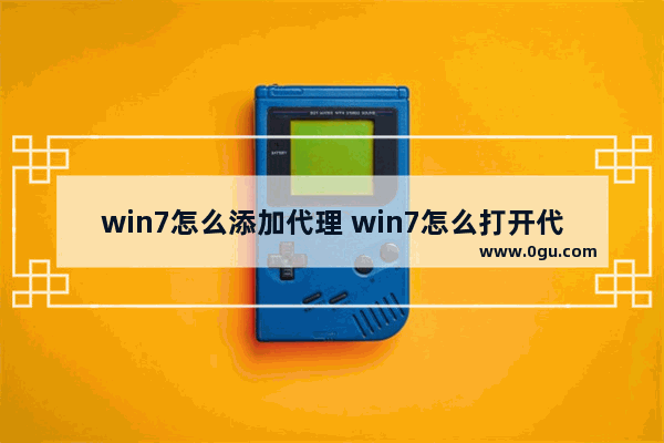 win7怎么添加代理 win7怎么打开代理服务