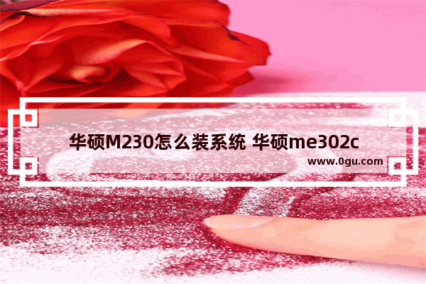 华硕M230怎么装系统 华硕me302c装win10