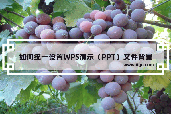 如何统一设置WPS演示（PPT）文件背景？