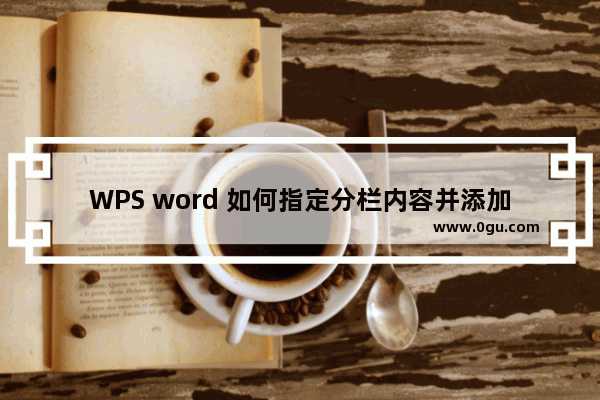 WPS word 如何指定分栏内容并添加分隔线