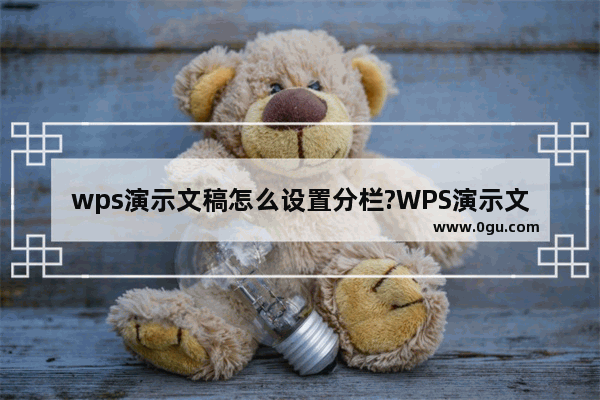 wps演示文稿怎么设置分栏?WPS演示文稿页面设置分栏的方法教程