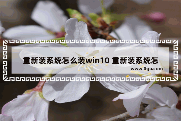 重新装系统怎么装win10 重新装系统怎么装win11