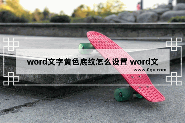 word文字黄色底纹怎么设置 word文字添加黄色底纹的方法