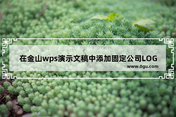 在金山wps演示文稿中添加固定公司LOGO的方式