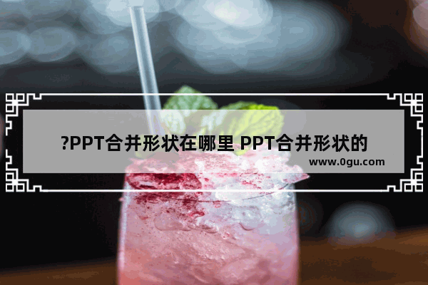 ?PPT合并形状在哪里 PPT合并形状的方法教程