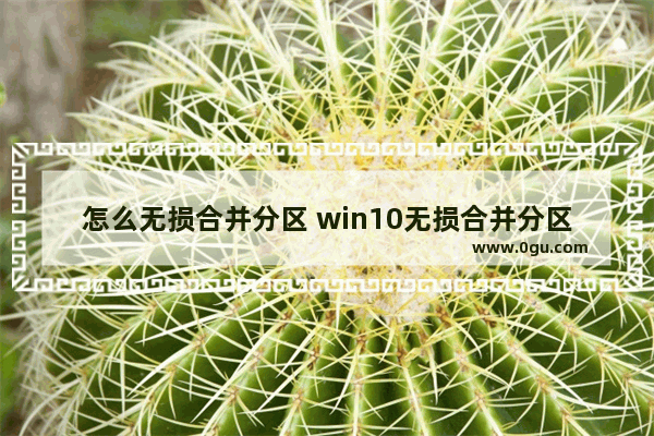 怎么无损合并分区 win10无损合并分区