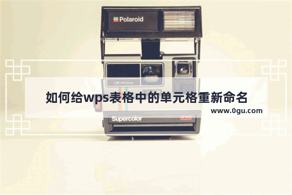 如何给wps表格中的单元格重新命名