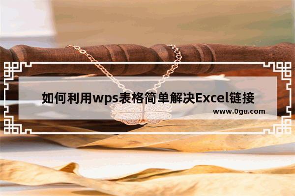 如何利用wps表格简单解决Excel链接出现的问题