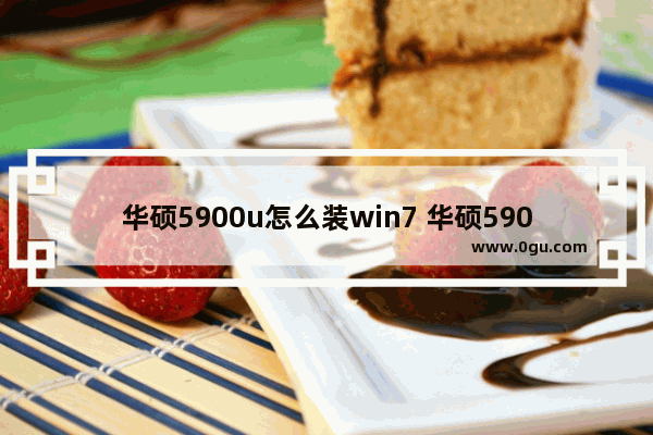 华硕5900u怎么装win7 华硕5900u改win7系统