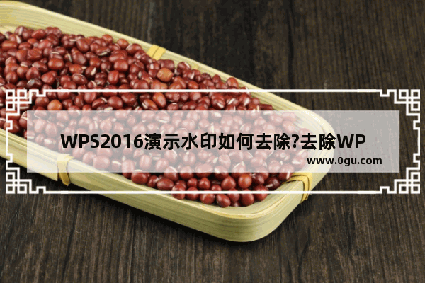 WPS2016演示水印如何去除?去除WPS2016演示水印的方法教程