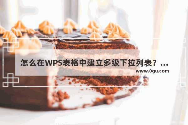 怎么在WPS表格中建立多级下拉列表？在WPS表格中建立多级下拉列表的教程