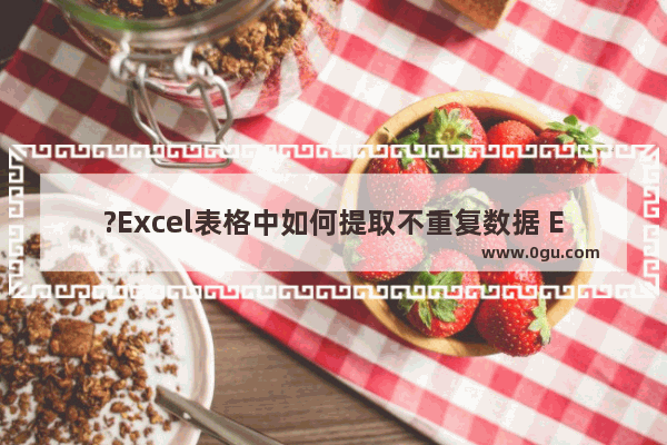 ?Excel表格中如何提取不重复数据 Excel中提取处不重复的数据的方法教程