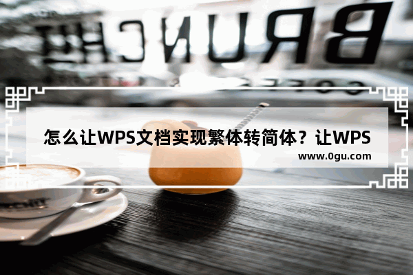 怎么让WPS文档实现繁体转简体？让WPS文档实现繁体转简体方法教程