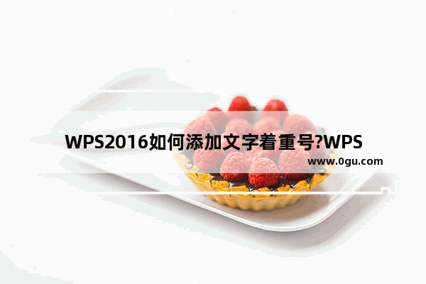 WPS2016如何添加文字着重号?WPS2016添加文字着重号的方法教程