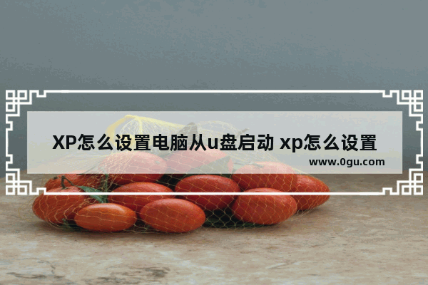 XP怎么设置电脑从u盘启动 xp怎么设置电脑从u盘启动选项