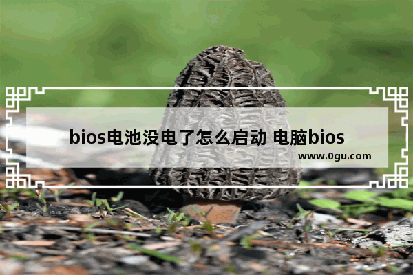 bios电池没电了怎么启动 电脑bios电池没电,设置就会被还原!