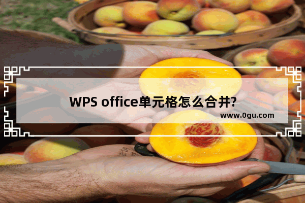 WPS office单元格怎么合并?