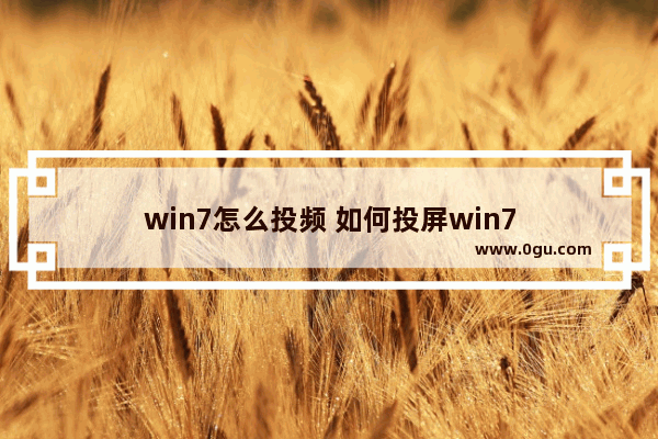 win7怎么投频 如何投屏win7