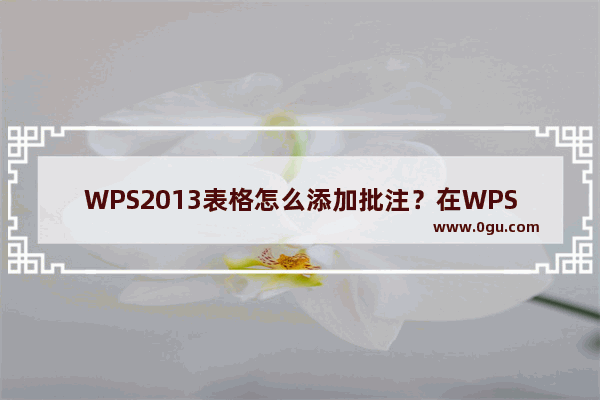 WPS2013表格怎么添加批注？在WPS2013表格中添加批注的方法教程