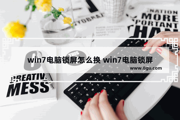 win7电脑锁屏怎么换 win7电脑锁屏界面怎么换图