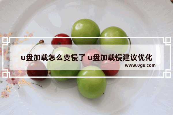 u盘加载怎么变慢了 u盘加载慢建议优化