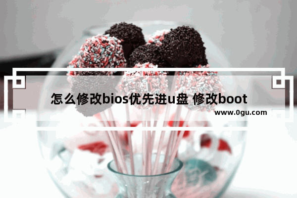 怎么修改bios优先进u盘 修改boot优先启动项