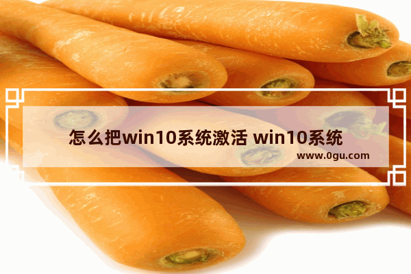 怎么把win10系统激活 win10系统这么激活