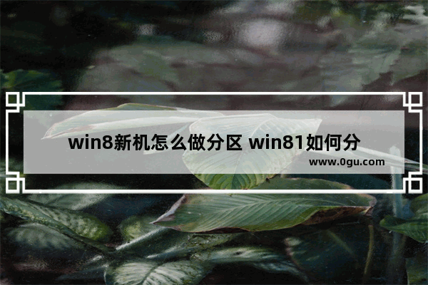 win8新机怎么做分区 win81如何分盘