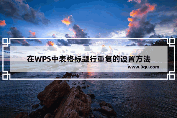 在WPS中表格标题行重复的设置方法