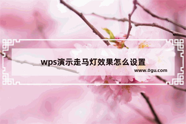 wps演示走马灯效果怎么设置