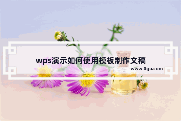 wps演示如何使用模板制作文稿