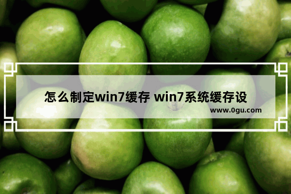 怎么制定win7缓存 win7系统缓存设置到d盘