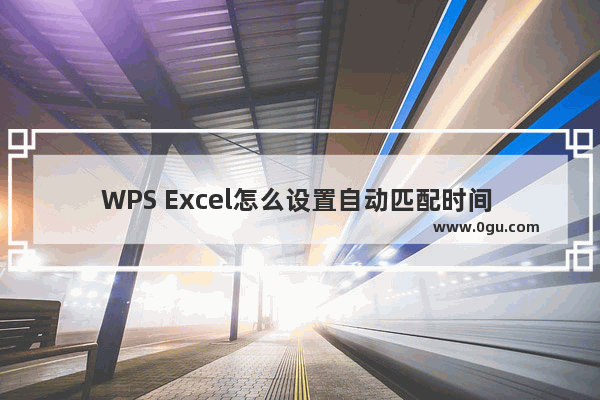 WPS Excel怎么设置自动匹配时间 WPS Excel设置自动匹配时间日期的方法