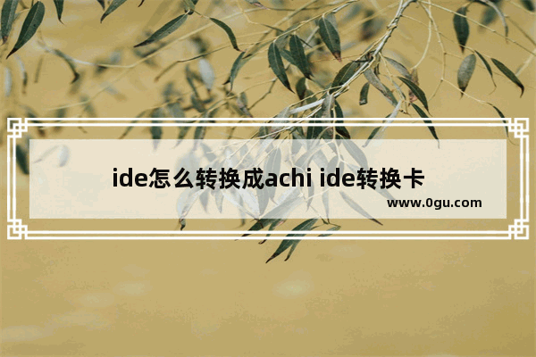 ide怎么转换成achi ide转换卡