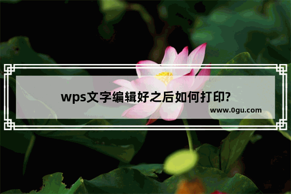 wps文字编辑好之后如何打印?