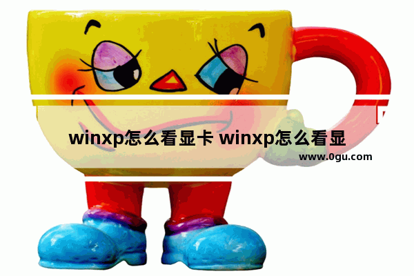 winxp怎么看显卡 winxp怎么看显卡内存