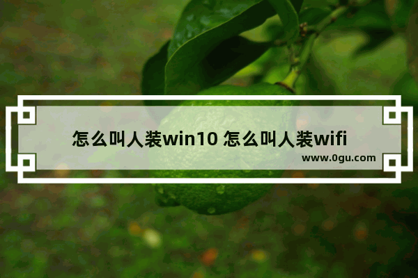 怎么叫人装win10 怎么叫人装wifi