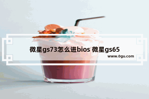 微星gs73怎么进bios 微星gs65 bios怎么进