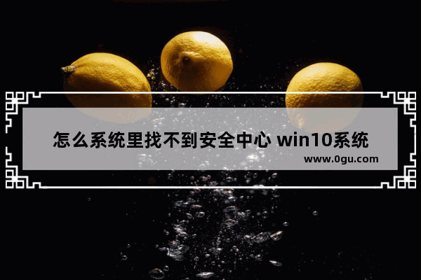 怎么系统里找不到安全中心 win10系统找不到安全中心