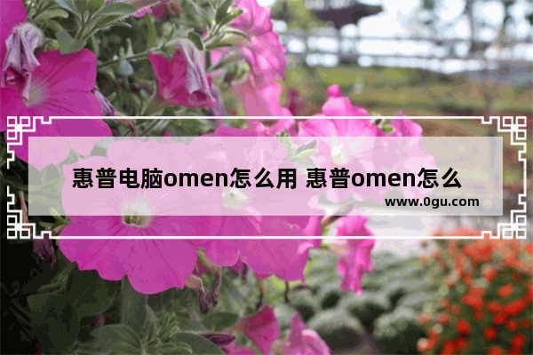 惠普电脑omen怎么用 惠普omen怎么开机