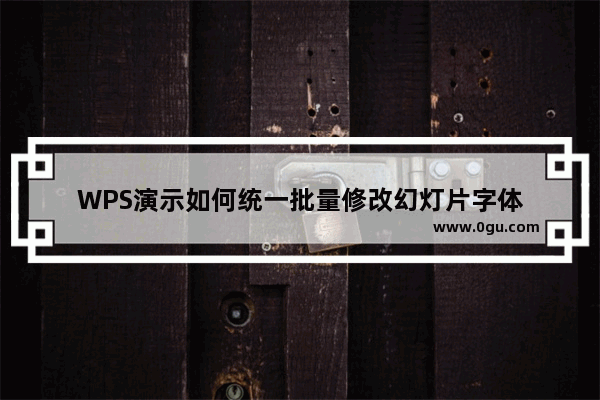 WPS演示如何统一批量修改幻灯片字体