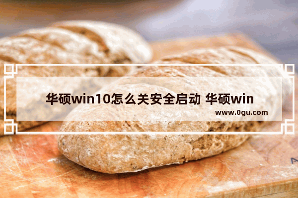 华硕win10怎么关安全启动 华硕win10关闭bios安全启动