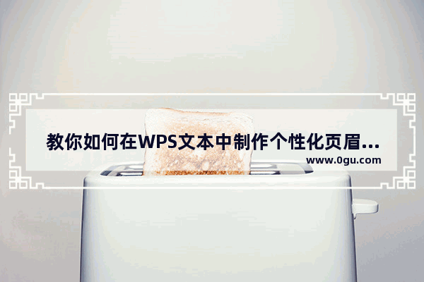 教你如何在WPS文本中制作个性化页眉页脚