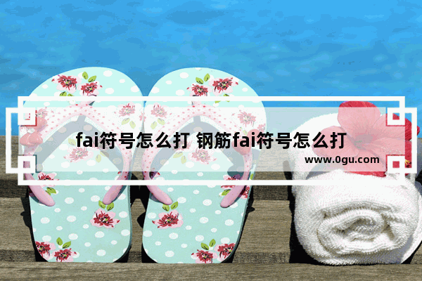 fai符号怎么打 钢筋fai符号怎么打