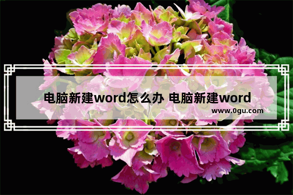 电脑新建word怎么办 电脑新建word怎么弄