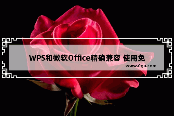 WPS和微软Office精确兼容 使用免费办公软件不用愁