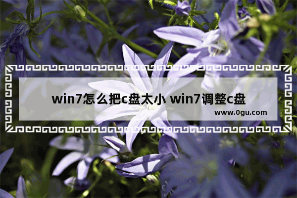 win7怎么把c盘太小 win7调整c盘大小