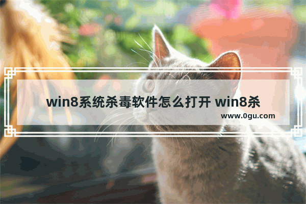 win8系统杀毒软件怎么打开 win8杀毒软件在哪里