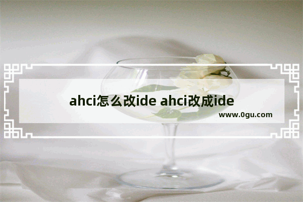 ahci怎么改ide ahci改成ide或ata